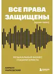Кирилл Марковский - Все права защищены (кроме твоих). Музыкальный бизнес глазами юриста