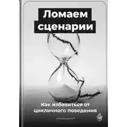 Постер книги Ломаем сценарии: Как избавиться от цикличного поведения