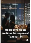 Мария Вель - Не просто босс: любовь без правил!  Только 18+!
