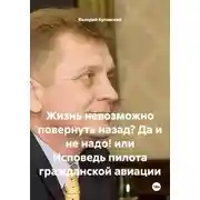 Постер книги Жизнь невозможно повернуть назад? Да и не надо! или Исповедь пилота гражданской авиации