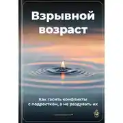 Постер книги Взрывной возраст: Как гасить конфликты с подростком, а не раздувать их