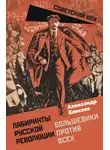 Александр Елисеев - Лабиринты Русской революции. Большевики против всех