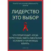 Постер книги Лидерство - это выбор. Что происходит, когда перестаёшь ждать идеальных условий и начинаешь влиять