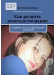 Юлия Ванина - Как развить ясночувствование. Дневник телесно-чувственных ощущений