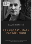 Вадим Морозов - Как создать парк развлечений