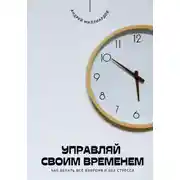 Постер книги Управляй своим временем. Как делать всё вовремя и без стресса
