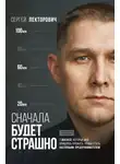 Сергей Лекторович - Сначала будет страшно. 7 жизней, которые мне пришлось прожить, чтобы стать настоящим предпринимателем
