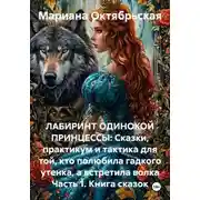 Постер книги ЛАБИРИНТ ОДИНОКОЙ ПРИНЦЕССЫ: Сказки, практикум и тактика для той, кто полюбила гадкого утенка, а встретила волка Часть 1. Книга сказок