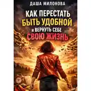 Постер книги Как перестать быть удобной и вернуть себе свою жизнь