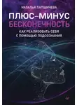 Наталья Лапшичева - Плюс-минус бесконечность: как реализовать себя с помощью подсознания