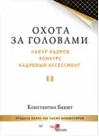 Константин Бакшт - Охота за головами. Набор кадров, конкурс, кадровый ассессмент