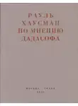 Рауль Хаусман - По мнению Дадасофа. Статьи об искусстве. 1918–1970
