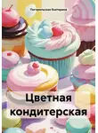 Погорельская Екатерина - Цветная кондитерская