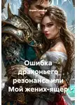 Алрия Гримвуд - Ошибка драконьего резонанса или Мой жених-ящер