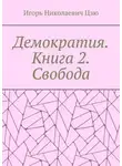 Игорь Цзю - Демократия. Книга 2. Свобода