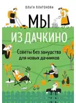 Ольга Платонова - Мы из Дачкино. Советы без занудства для новых дачников