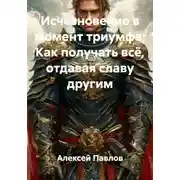 Постер книги Исчезновение в момент триумфа: Как получать всё, отдавая славу другим