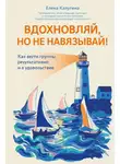 Елена Калугина - Вдохновляй, но не навязывай! Как вести группы результативно и в удовольствие