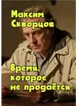 Максим Скворцов - Время, которое не продаётся