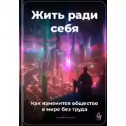 Постер книги Жить ради себя: Как изменится общество в мире без труда