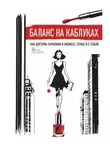 Татьяна Савельева - Баланс на каблуках. Как достичь гармонии в бизнесе, семье и с собой