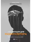 Артем Сазыкин - Инструкция для манипулятора. Все секреты влияния на людей