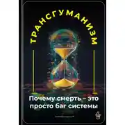 Постер книги Трансгуманизм: Почему смерть – это просто баг системы