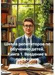 Инна Баринова - Школа репетиторов по обучению детей. Книга 1. Введение в профессию репетитора