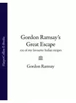 Gordon Ramsay - Gordon Ramsay’s Great Escape: 100 of my favourite Indian recipes