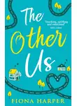 Фиона Харпер - The Other Us: the RONA winning perfect second chance romance to curl up with