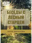 Анна Баранова - Беседы с Лесным Старцем