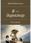 Юрий Прокопенко - Я – директор. Конец империи