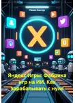 Павел Кантур - Яндекс Игры: Фабрика игр на ИИ. Как зарабатывать с нуля