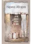 Наринэ Абгарян - Люди, которые всегда со мной