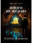 Сергей Бакшеев - Иного не желаю