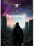 Данила Дёмин - Я – безумец?..
