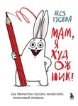 Леся Гусева - Мам, я художник! Как творчество сделать профессией, приносящей прибыль