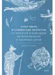 Марина Голубева - Культ зверя и славянские оборотни. От лютичей и берендеев до волкодлаков и заклятых сорок