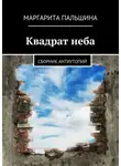 Маргарита Пальшина - Квадрат неба. Сборник антиутопий