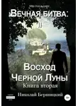 Николай Бершицкий - Вечная Битва: Восход Чёрной Луны. Книга 2