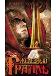 Роберт Холдсток - Железный Грааль