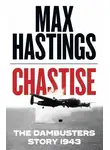 Макс Хейстингс - Chastise: The Dambusters Story 1943