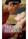 Annie West - For The Sheikh's Pleasure
