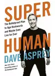 Дэйв Эспри - Super Human: The Bulletproof Plan to Age Backward and Maybe Even Live Forever