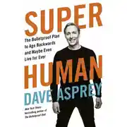 Постер книги Super Human: The Bulletproof Plan to Age Backward and Maybe Even Live Forever