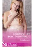 Stella Bagwell - His Badge, Her Baby...Their Family?