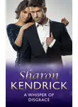 Sharon Kendrick - A Whisper of Disgrace