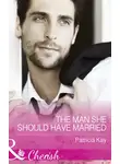 Patricia Kay - The Man She Should Have Married