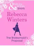 Rebecca Winters - The Bridesmaid's Proposal
