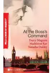 NATASHA OAKLEY - At The Boss's Command: Taking on the Boss / The Millionaire Boss's Mistress / Accepting the Boss's Proposal